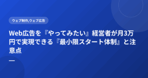 Web広告を『やってみたい』経営者が月3万円で実現できる『最小限スタート体制』と注意点
