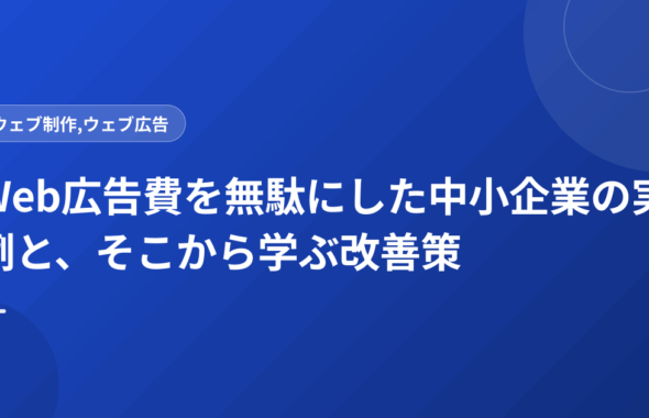 Web広告費を無駄にした中小企業の実例と、そこから学ぶ改善策