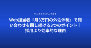Web担当者『月3万円の外注体制』で問い合わせを回し続ける3つのポイント|採用より効率的な理由