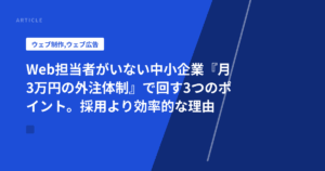 Web担当者がいない中小企業『月3万円の外注体制』で回す3つのポイント。採用より効率的な理由