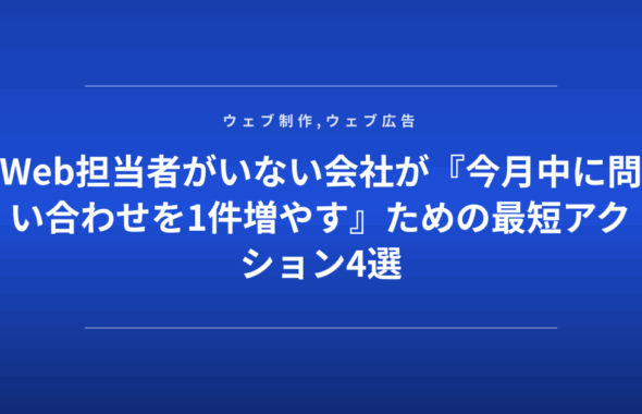 Web担当者がいない会社が『今月中に問い合わせを1件増やす』ための最短アクション4選