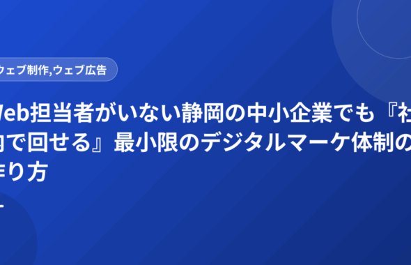 Web担当者がいない静岡の中小企業でも『社内で回せる』最小限のデジタルマーケ体制の作り方