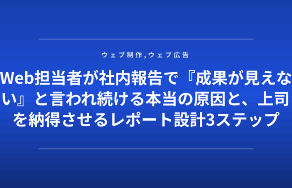 Web担当者が社内報告で『成果が見えない』と言われ続ける本当の原因と、上司を納得させるレポート設計3ステップ