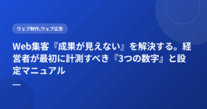 Web集客『成果が見えない』を解決する。経営者が最初に計測すべき『3つの数字』と設定マニュアル