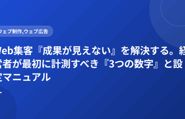 Web集客『成果が見えない』を解決する。経営者が最初に計測すべき『3つの数字』と設定マニュアル