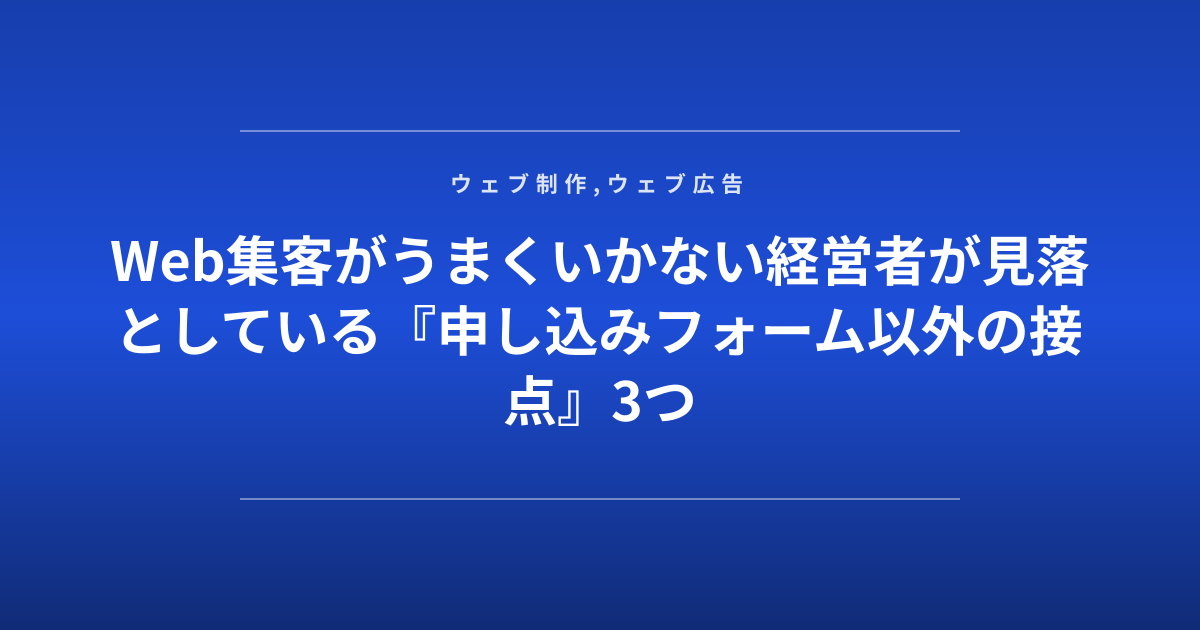Web集客がうまくいかない経営者が見落としている『申し込みフォーム以外の接点』3つ