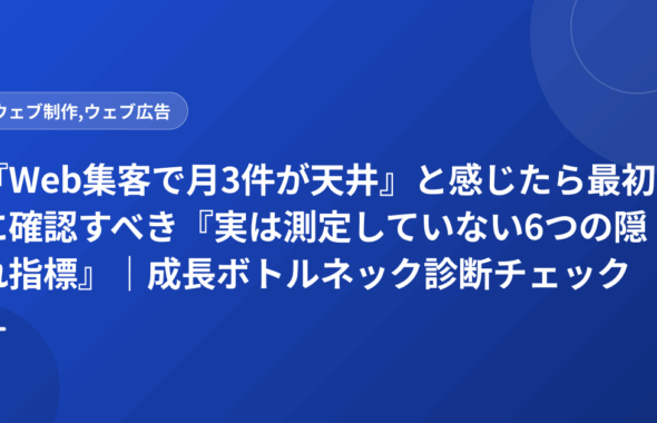 『Web集客で月3件が天井』と感じたら最初に確認すべき『実は測定していない6つの隠れ指標』｜成長ボトルネック診断チェック表
