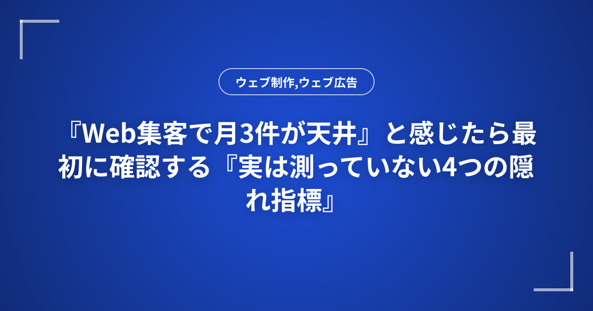 『Web集客で月3件が天井』と感じたら最初に確認する『実は測っていない4つの隠れ指標』