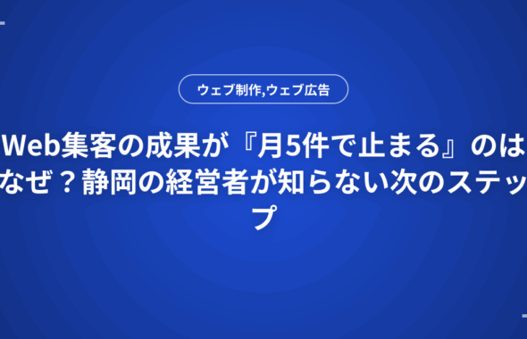 Web集客の成果が『月5件で止まる』のはなぜ？静岡の経営者が知らない次のステップ