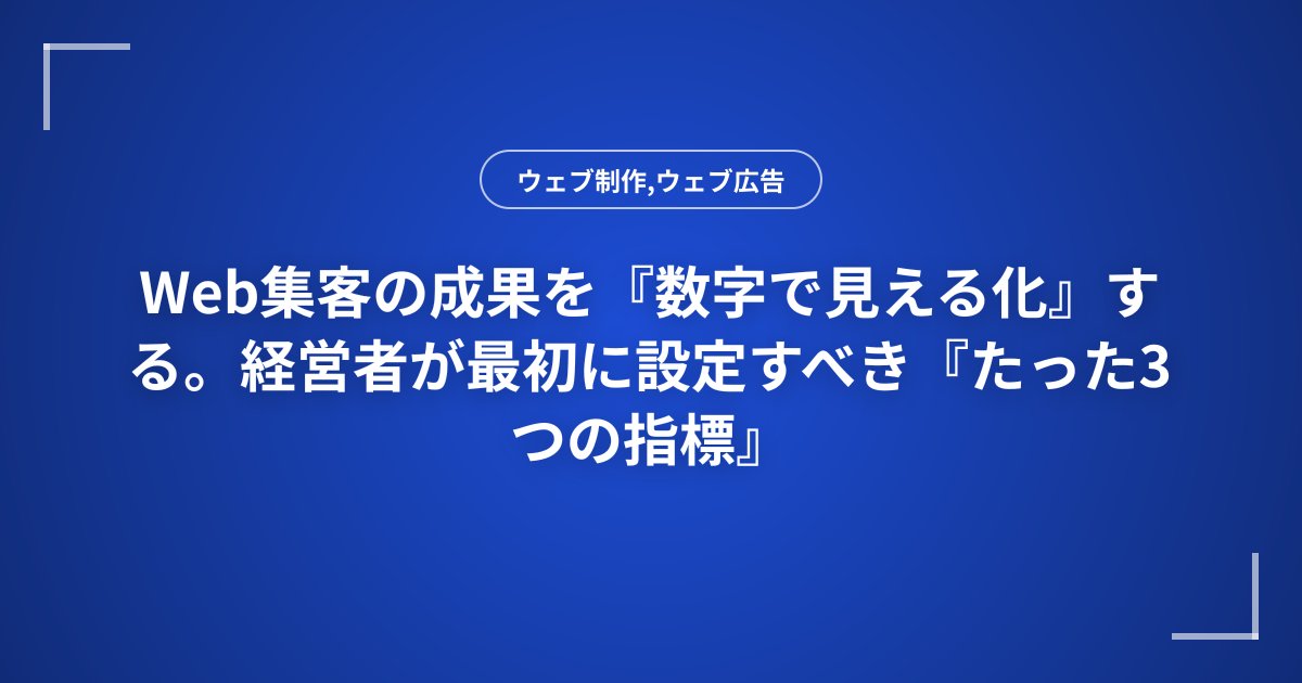 Web集客の成果を『数字で見える化』する。経営者が最初に設定すべき『たった3つの指標』