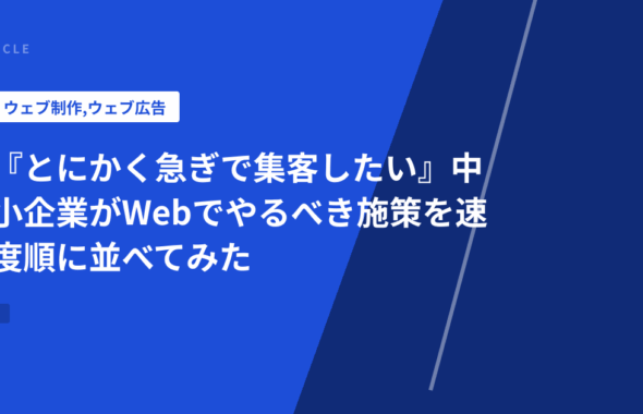 『とにかく急ぎで集客したい』中小企業がWebでやるべき施策を速度順に並べてみた