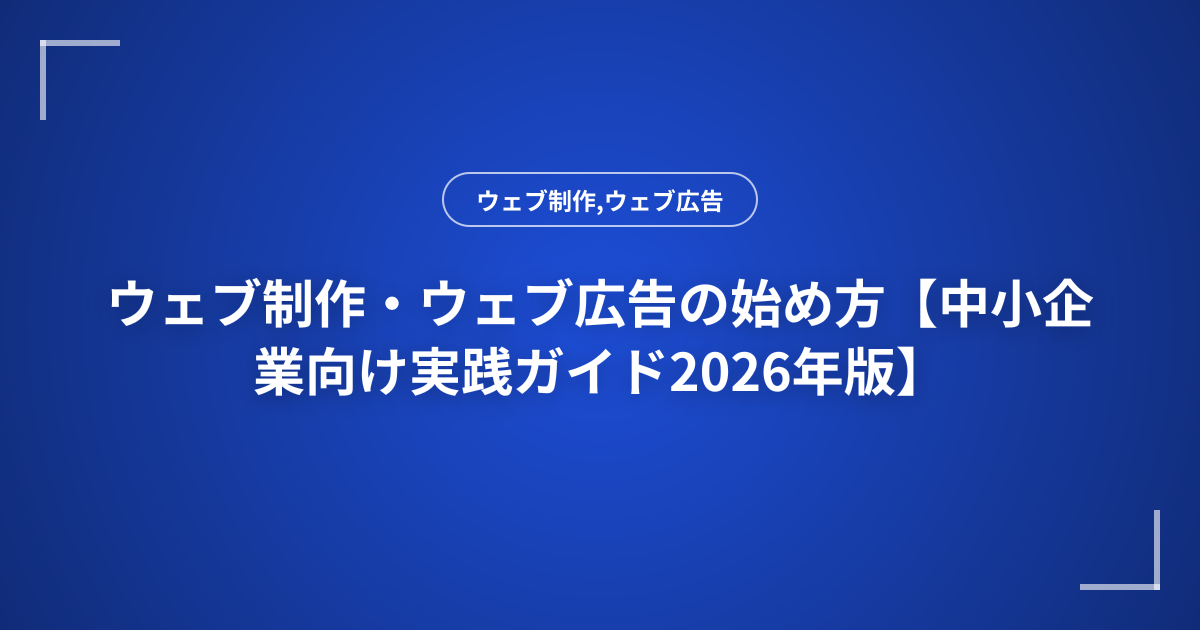 ウェブ制作・ウェブ広告の始め方【中小企業向け実践ガイド2026年版】