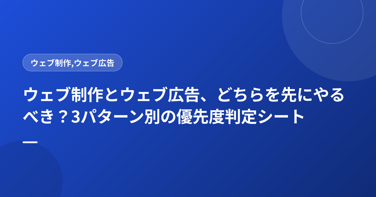 ウェブ制作とウェブ広告、どちらを先にやるべき？3パターン別の優先度判定シート