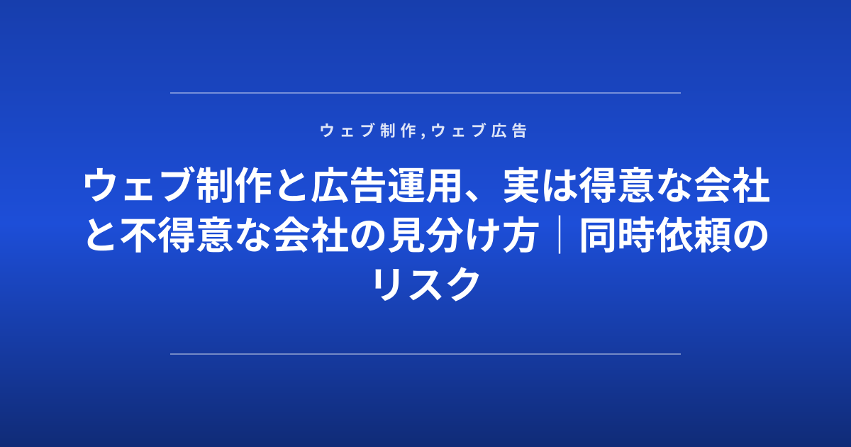 ウェブ制作と広告運用、実は得意な会社と不得意な会社の見分け方｜同時依頼のリスク