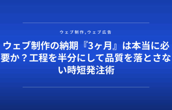 ウェブ制作の納期『3ヶ月』は本当に必要か？工程を半分にして品質を落とさない時短発注術