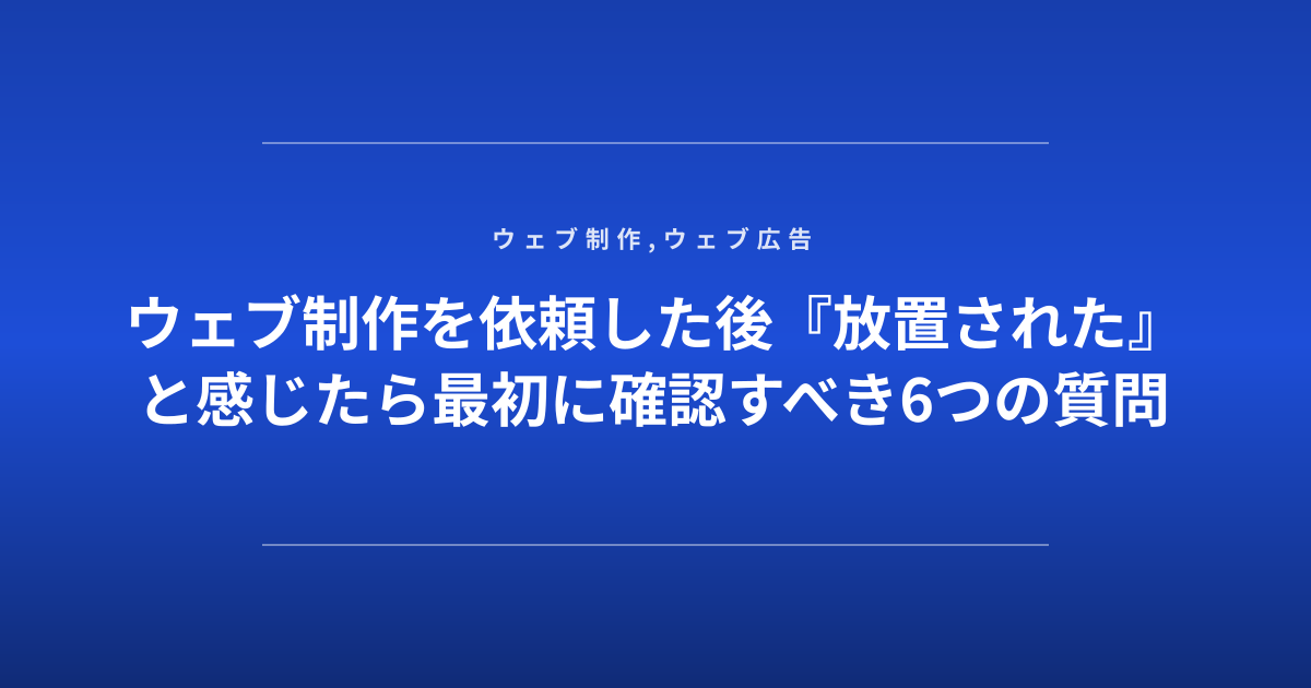ウェブ制作を依頼した後『放置された』と感じたら最初に確認すべき6つの質問