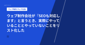 ウェブ制作会社が『SEOも対応します』と言うとき、実際にやっていることとやっていないことをリスト化した