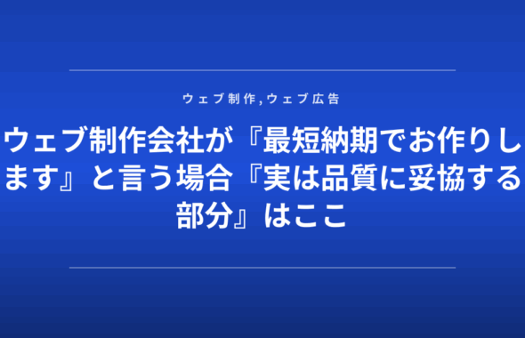 ウェブ制作会社が『最短納期でお作りします』と言う場合『実は品質に妥協する部分』はここ