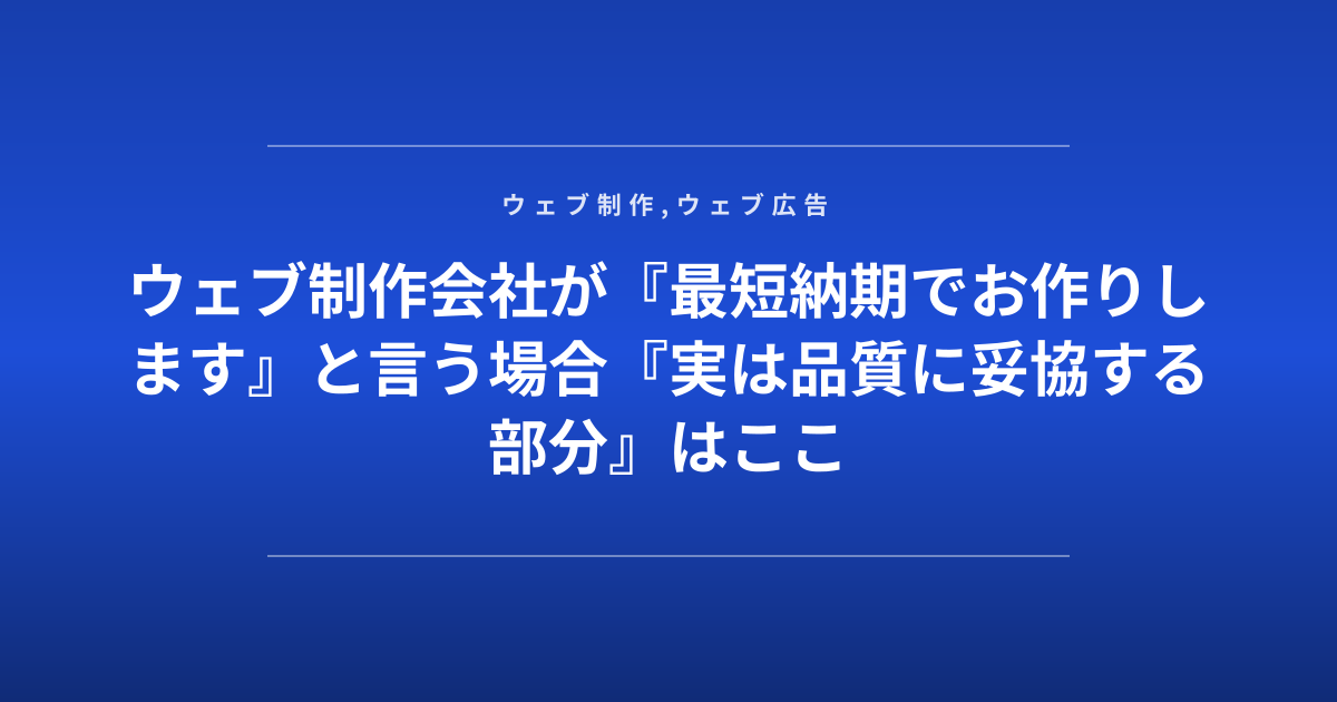 ウェブ制作会社が『最短納期でお作りします』と言う場合『実は品質に妥協する部分』はここ