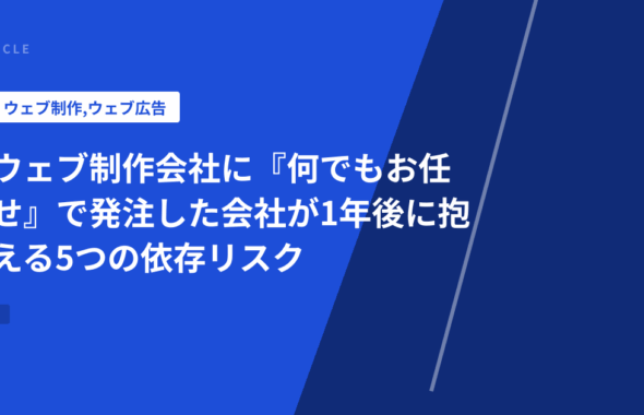 ウェブ制作会社に『何でもお任せ』で発注した会社が1年後に抱える5つの依存リスク