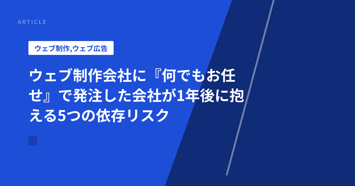 ウェブ制作会社に『何でもお任せ』で発注した会社が1年後に抱える5つの依存リスク