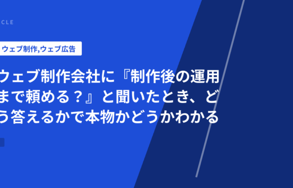 ウェブ制作会社に『制作後の運用まで頼める？』と聞いたとき、どう答えるかで本物かどうかわかる