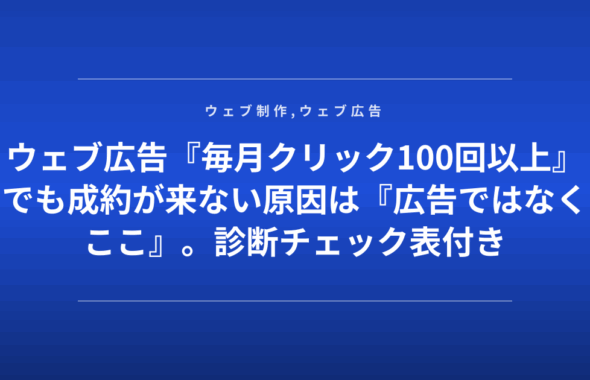 ウェブ広告『毎月クリック100回以上』でも成約が来ない原因は『広告ではなくここ』。診断チェック表付き