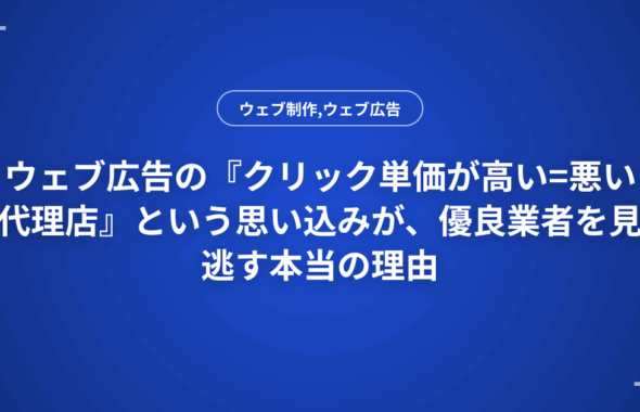 ウェブ広告の『クリック単価が高い=悪い代理店』という思い込みが、優良業者を見逃す本当の理由