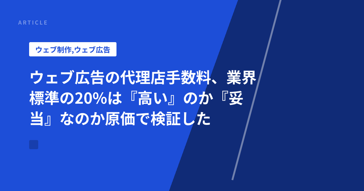 ウェブ広告の代理店手数料、業界標準の20%は『高い』のか『妥当』なのか原価で検証した