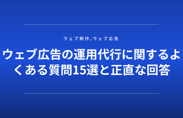 ウェブ広告の運用代行に関するよくある質問15選と正直な回答