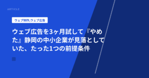 ウェブ広告を3ヶ月試して『やめた』静岡の中小企業が見落としていた、たった1つの前提条件