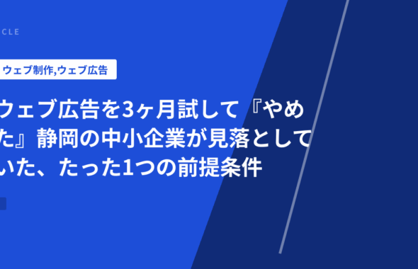 ウェブ広告を3ヶ月試して『やめた』静岡の中小企業が見落としていた、たった1つの前提条件