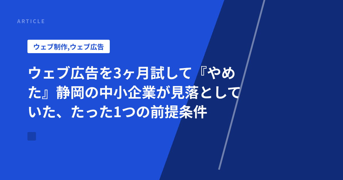 ウェブ広告を3ヶ月試して『やめた』静岡の中小企業が見落としていた、たった1つの前提条件