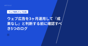 ウェブ広告を3ヶ月運用して『成果なし』と判断する前に確認すべき5つのログ