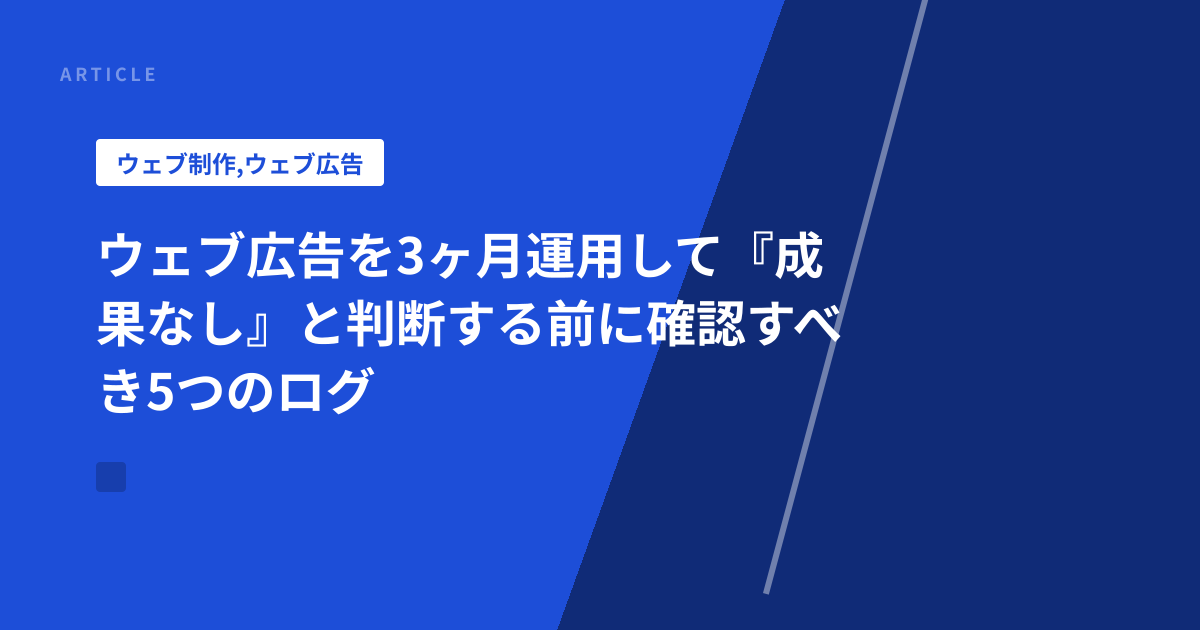 ウェブ広告を3ヶ月運用して『成果なし』と判断する前に確認すべき5つのログ