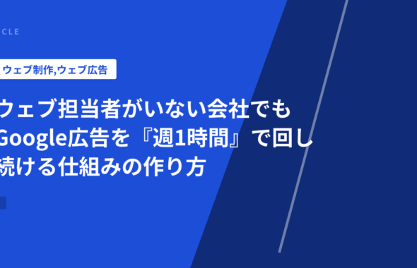 ウェブ担当者がいない会社でもGoogle広告を『週1時間』で回し続ける仕組みの作り方