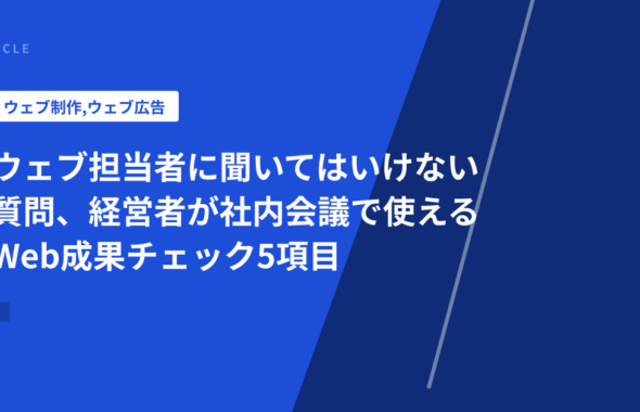 ウェブ担当者に聞いてはいけない質問、経営者が社内会議で使えるWeb成果チェック5項目