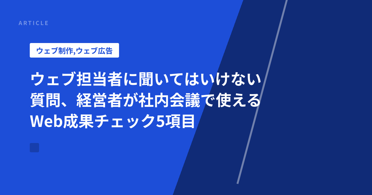 ウェブ担当者に聞いてはいけない質問、経営者が社内会議で使えるWeb成果チェック5項目