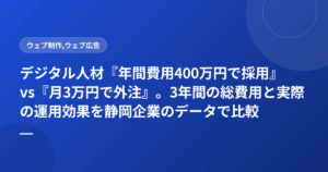 デジタル人材『年間費用400万円で採用』vs『月3万円で外注』。3年間の総費用と実際の運用効果を静岡企業のデータで比較