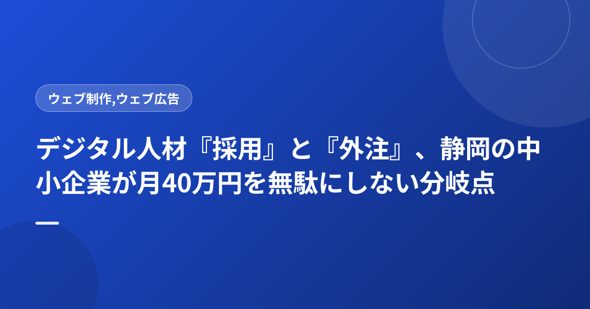 デジタル人材『採用』と『外注』、静岡の中小企業が月40万円を無駄にしない分岐点