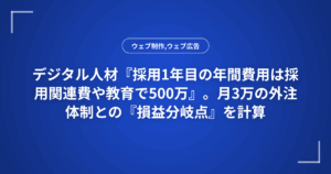 デジタル人材『採用1年目の年間費用は採用関連費や教育で500万』。月3万の外注体制との『損益分岐点』を計算