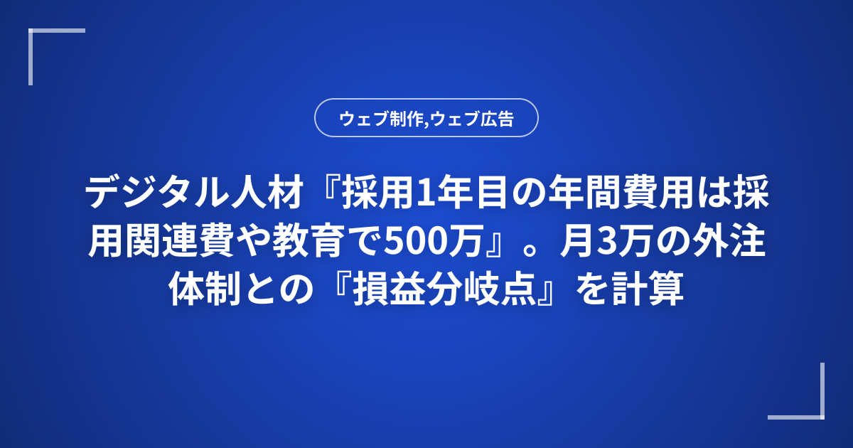 デジタル人材『採用1年目の年間費用は採用関連費や教育で500万』。月3万の外注体制との『損益分岐点』を計算