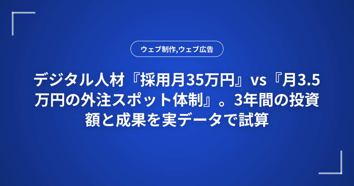 デジタル人材『採用月35万円』vs『月3.5万円の外注スポット体制』。3年間の投資額と成果を実データで試算