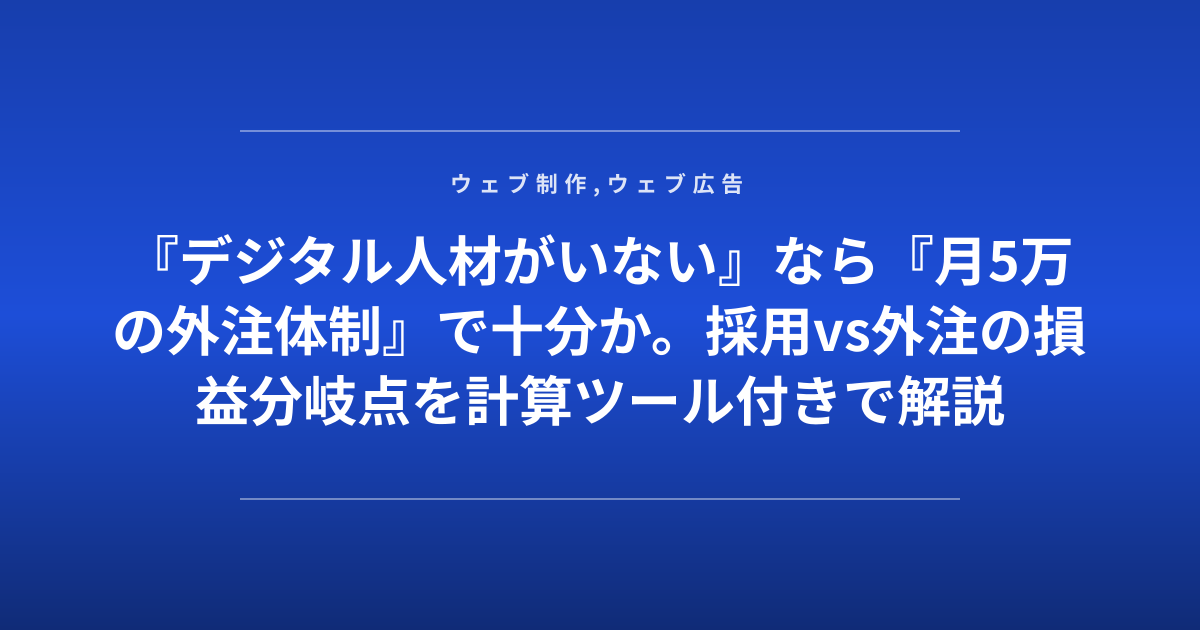 『デジタル人材がいない』なら『月5万の外注体制』で十分か。採用vs外注の損益分岐点を計算ツール付きで解説