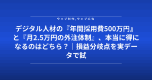 デジタル人材の『年間採用費500万円』と『月2.5万円の外注体制』、本当に得になるのはどちら?|損益分岐点を実データで試算