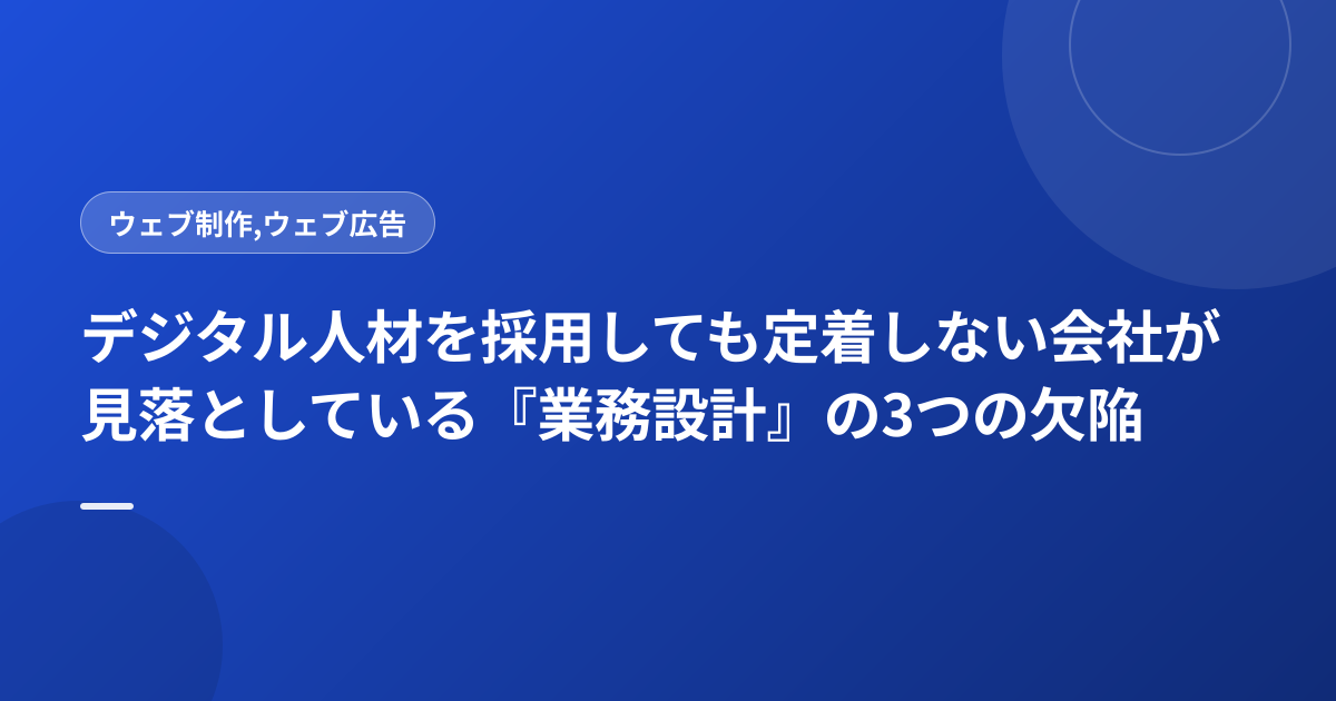 デジタル人材を採用しても定着しない会社が見落としている『業務設計』の3つの欠陥