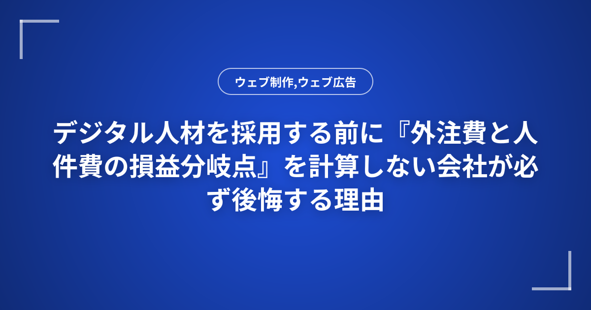 デジタル人材を採用する前に『外注費と人件費の損益分岐点』を計算しない会社が必ず後悔する理由