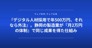 『デジタル人材採用で年500万円、それなら外注』。静岡の製造業が『月2万円の体制』で同じ成果を得た仕組み