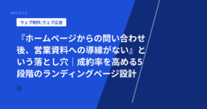 『ホームページからの問い合わせ後、営業資料への導線がない』という落とし穴|成約率を高める5段階のランディングページ設計