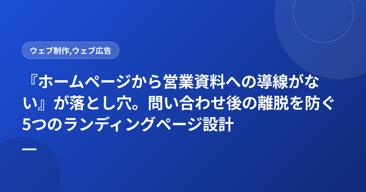『ホームページから営業資料への導線がない』が落とし穴。問い合わせ後の離脱を防ぐ5つのランディングページ設計